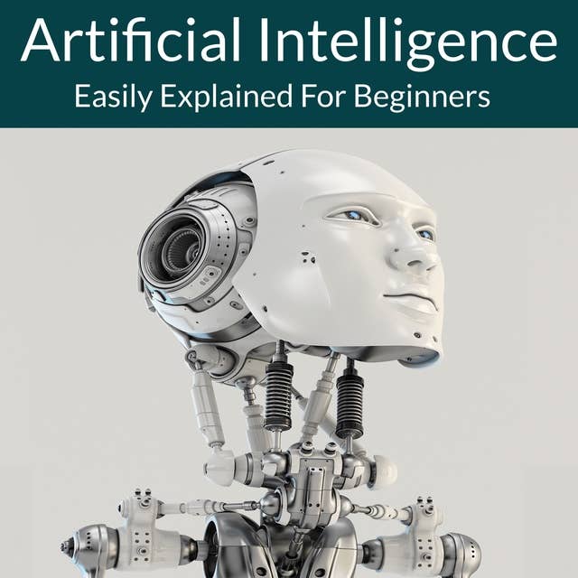 Artificial Intelligence: Easily Explained For Beginners
