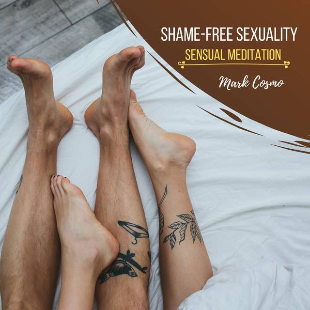 Shame-Free Sexuality: Sensual Meditation