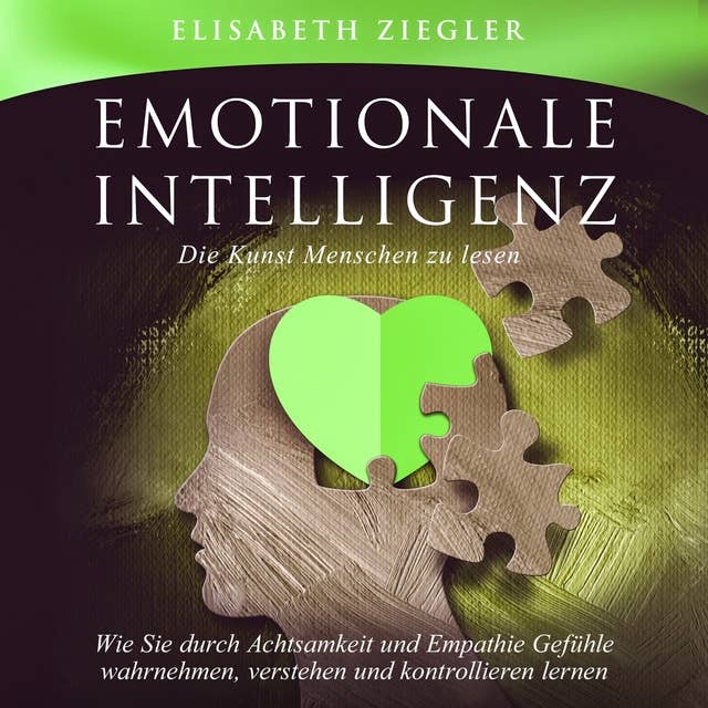Emotionale Intelligenz - Die Kunst Menschen zu lesen: Wie Sie durch Achtsamkeit und Empathie Gefühle wahrnehmen, verstehen und kontrollieren lernen