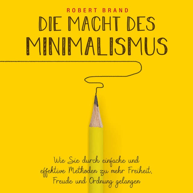Cover for Die Macht des Minimalismus: Wie Sie durch einfache und effektive Methoden zu mehr Freiheit, Freude und Ordnung gelangen