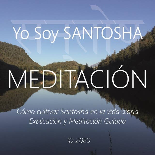 Meditaciòn - Yo Soy Santosha: Cómo Cultivar Santosha en La Vida Diaria, Explicación y Meditación Guiada