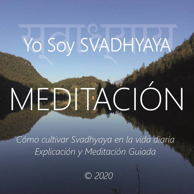 Meditación - Yo Soy Svadhyaya: Cómo Cultivar Svadhyaya en La Vida Diaria, Explicación y Meditación Guiada