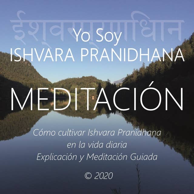 Meditación - Yo Soy Ishvara Pranidhana: Cómo Cultivar Ishvara Pranidhana en La Vida Diaria, Explicación y Meditación Guiada