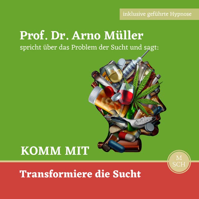 Komm mit - Transformiere die Sucht: Prof. Dr. Arno Müller spricht über das Problem der Sucht und sagt: KOMM MIT Transformiere die Sucht