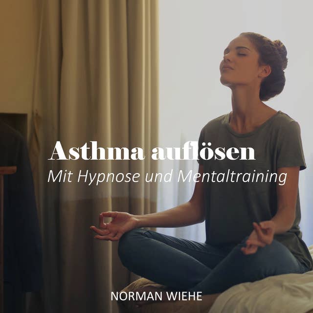Asthma auflösen: Mit Hypnose und Mentaltraining