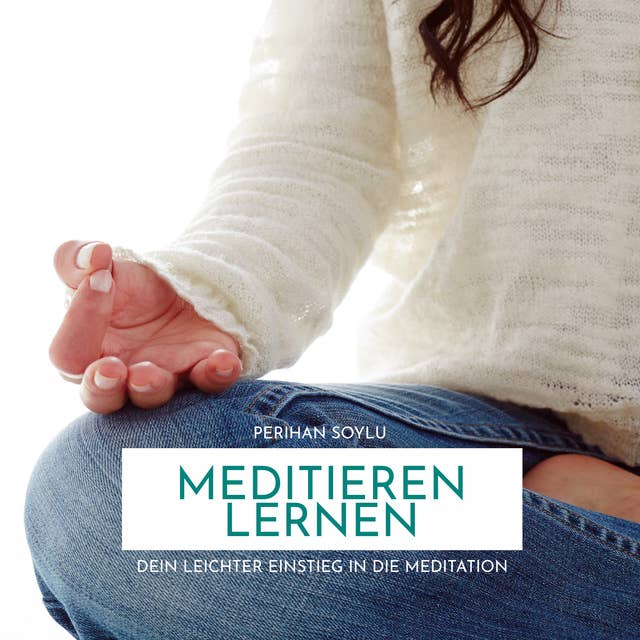 Meditieren Lernen: Dein leichter Einstieg in die Meditation