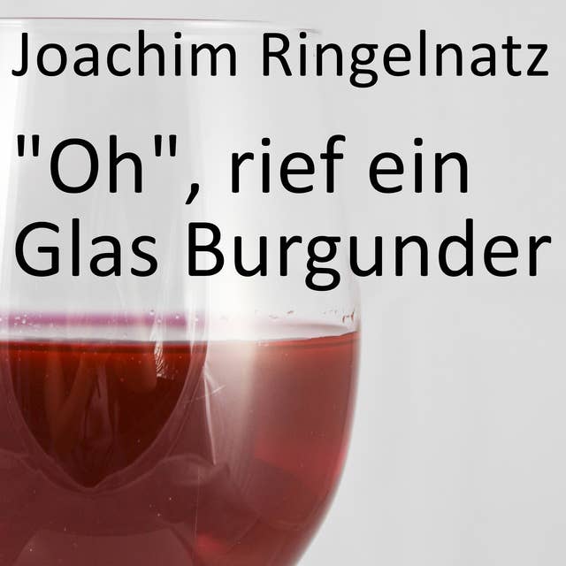 "Oh", rief ein Glas Burgunder by Joachim Ringelnatz