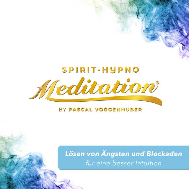 Lösen von Ängsten und Blockaden für eine besser Intuition: Spirit-Hypno-Meditatation®
