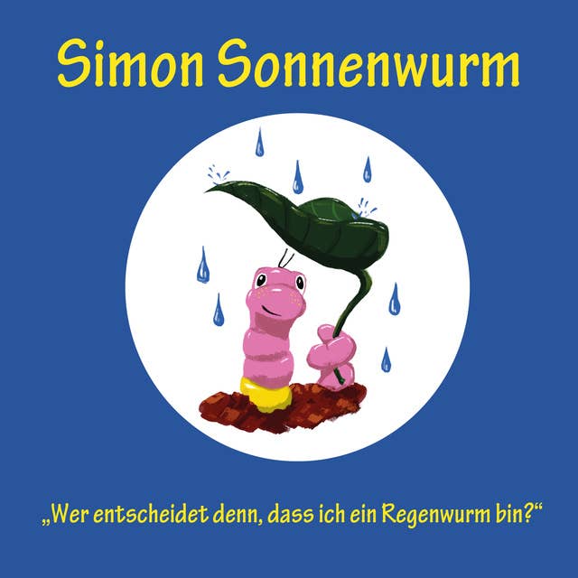 Simon Sonnenwurm: Wer entscheidet denn, dass ich ein Regenwurm bin?
