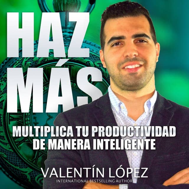 Haz Más Multiplica TU Productividad de Manera Inteligente: International Bestselling Author