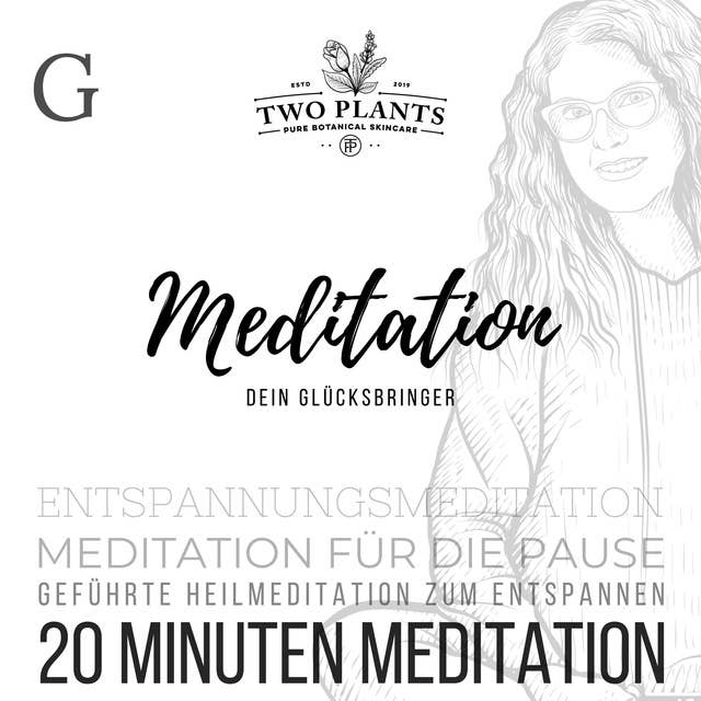 Meditation Dein Glücksbringer - Meditation G - 20 Minuten Meditation: Meditation für die Pause - Geführte Heilmeditation zum Entspannen - Entspannungsmeditation