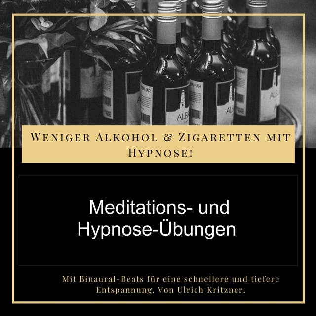 Weniger Alkohol und Zigaretten mit Hypnose - Meditations- und Hypnose-Übungen: Mit Binauralen-Beats für eine schnellere und tiefere Entspannung.
