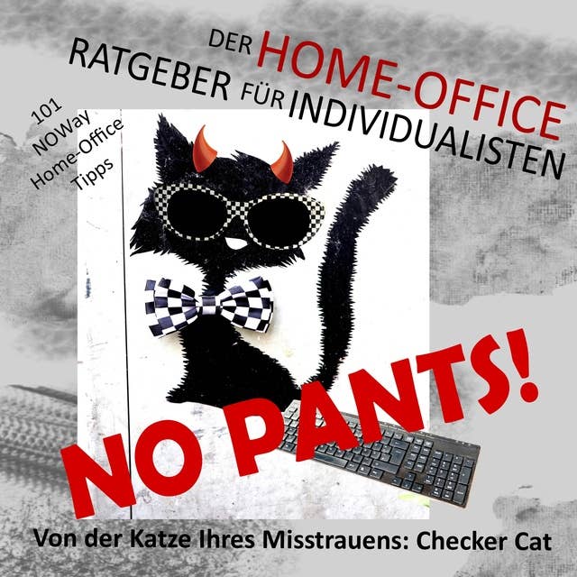 No pants! Der Home-Office-Ratgeber für Individualisten: 101 NOWay Home-Office-Tipps - von der Katze Ihres Misstrauens: Checker Cat