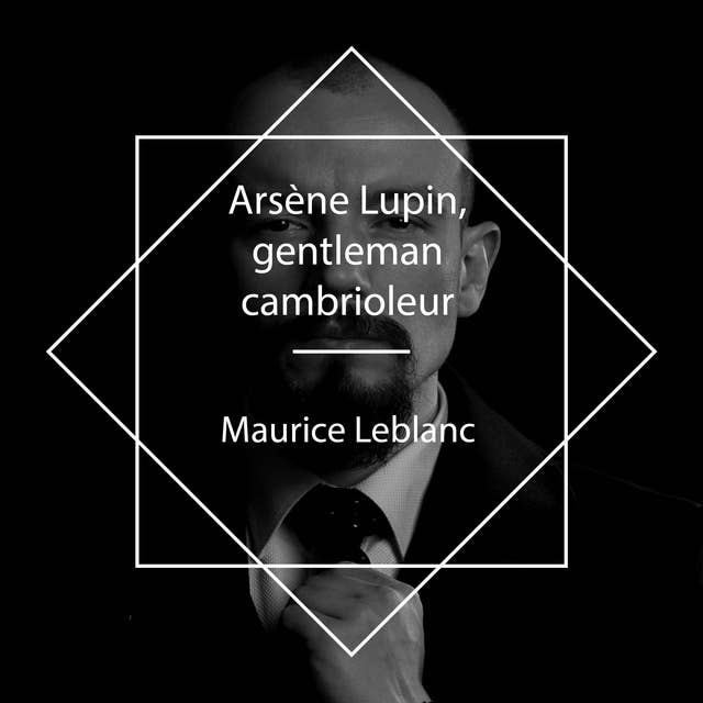 Arsène Lupin, gentleman-cambrioleur: Les aventures insolites d'un cambrioleur gentleman dans un monde de mystère et d'intrigue