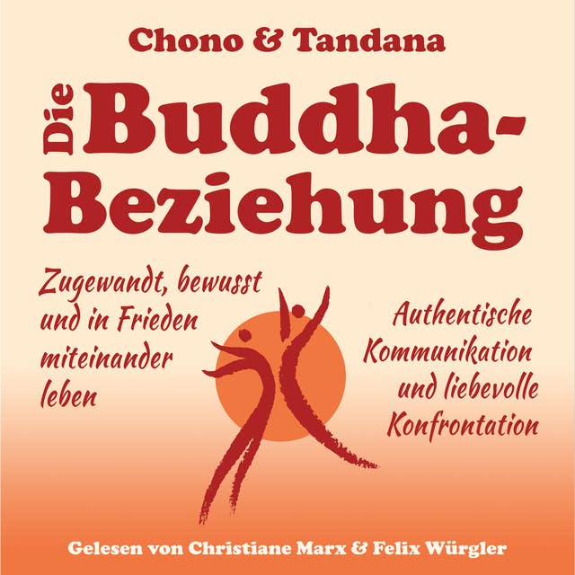Die Buddha-Beziehung: Zugewandt, bewusst und in Frieden miteinander leben. Authentische Kommunikation und liebevolle Konfrontation
