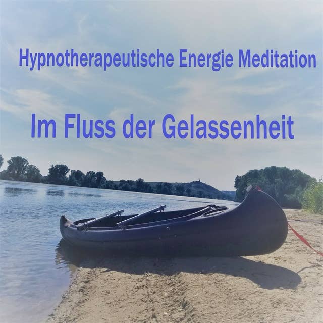 Hypnotherapeutische Energie Meditation: Im Fluss der Gelassenheit