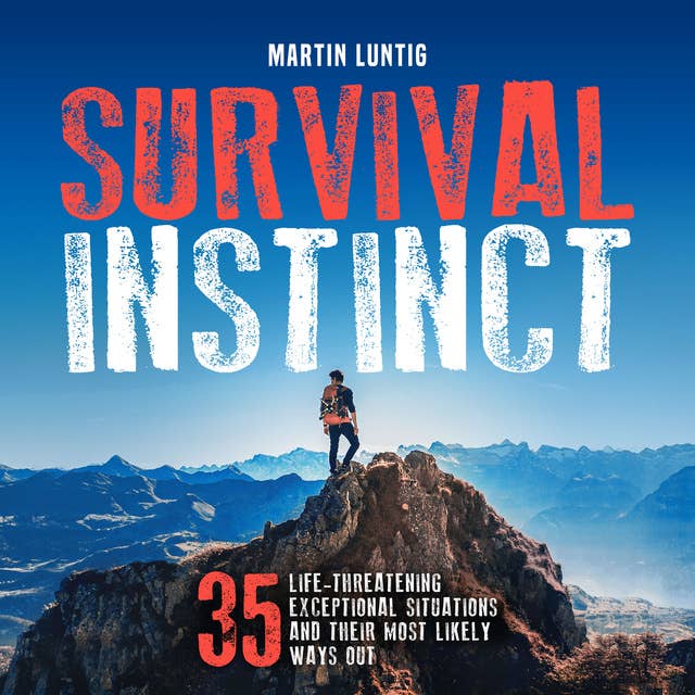 Survival Instinct: 35 Life-Threatening Exceptional Situations and Their Most Likely Ways Out
