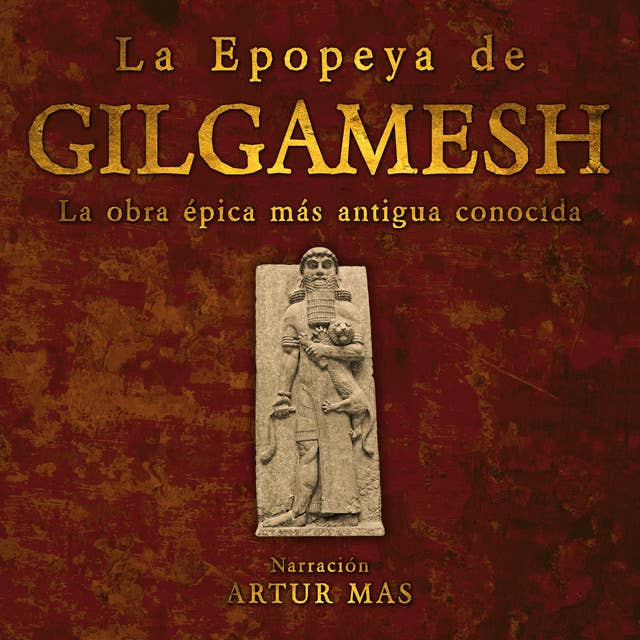 La Epopeya de Gilgamesh: La Obra Épica Más Antigua Conocida by Texto Sumerio Anónimo