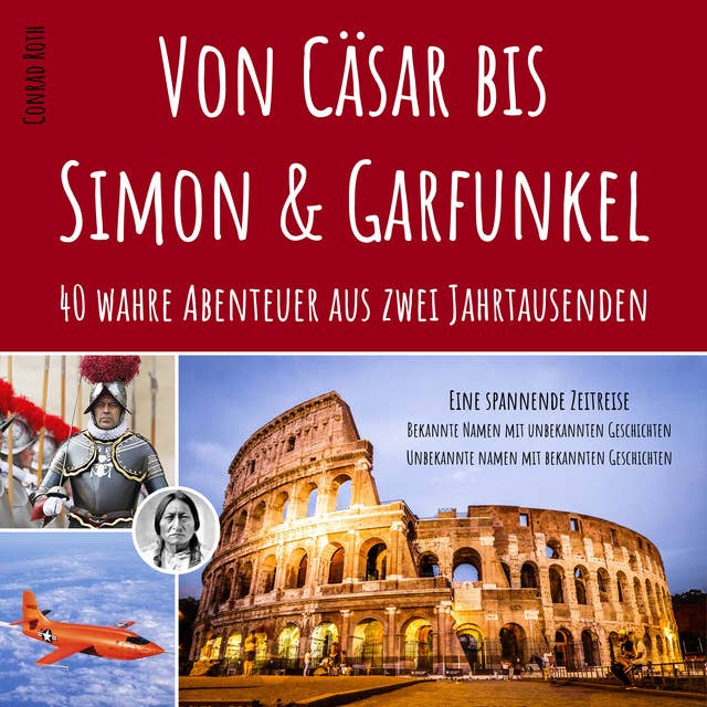 Von Cäsar bis Simon & Garfunkel: 40 wahre Abenteuer aus zwei Jahrtausenden - Eine spannende Zeitreise - Bekannte Namen mit unbekannten Geschichten - Unbekannte Namen mit bekannten Geschichten
