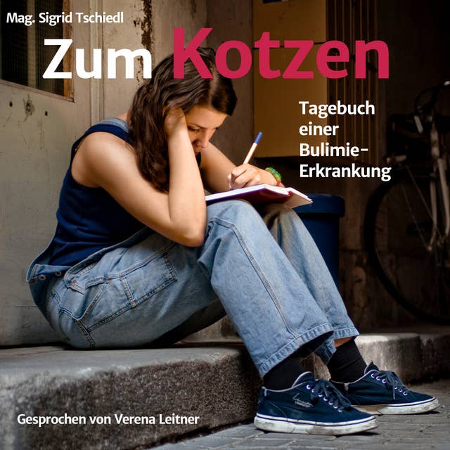 Zum Kotzen: Tagebuch einer Bulimieerkrankung