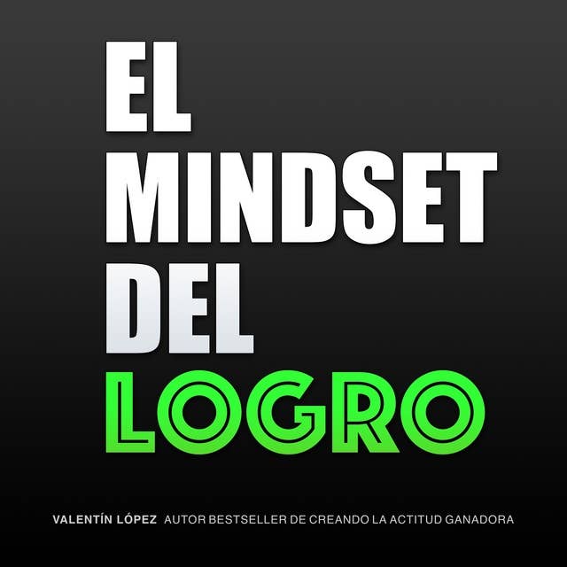 El Mindset del Logro: Autor Bestseller de Creando La Actitud Ganadora