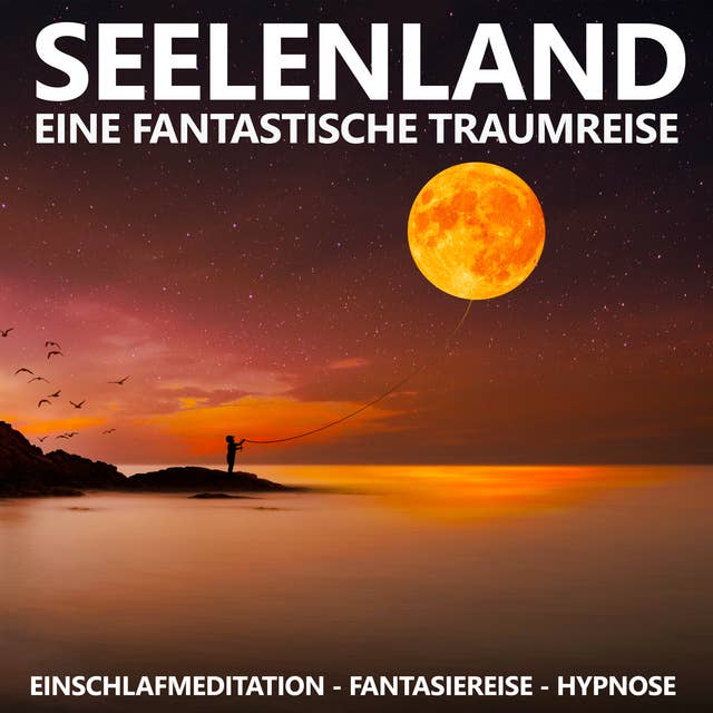 Seelenland - Eine fantastische Traumreise: Einschlafmeditation - Fantasiereise - Hypnose