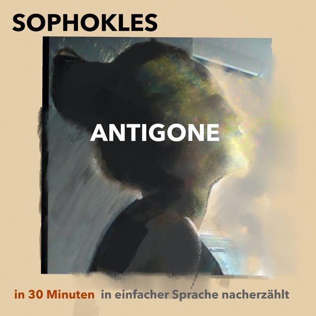 Antigone: in 30 Minuten in einfacher Sprache nacherzählt