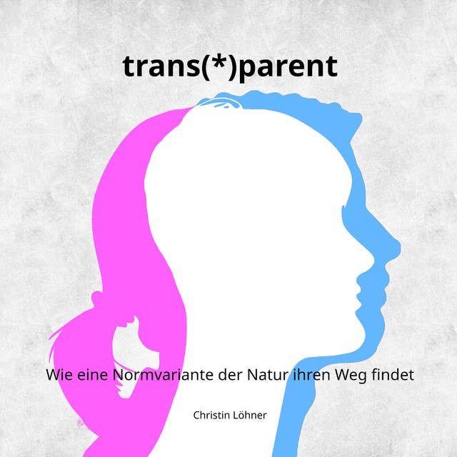 trans(*)parent: Wie eine Normvariante der Natur ihren Weg findet