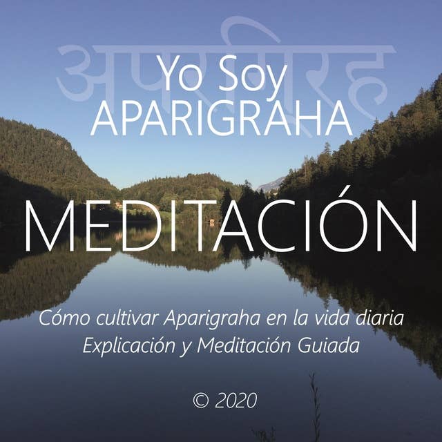 Meditación - Yo Soy Aparigraha: Cómo Cultivar Aparigraha en La Vida Diaria, Explicación y Meditación Guiada