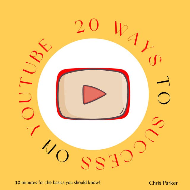 20 Ways to Success on Youtube: 10 Minutes for the Basics You Should Know!