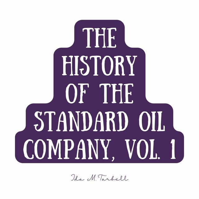 The History of the Standard Oil Company, Vol. 1