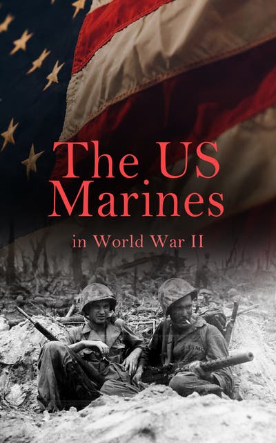 The US Marines in World War II: Illustrated History of U.S. Marines ...