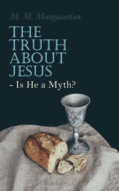 The Truth About Jesus - Is He A Myth?: Illustrated Edition