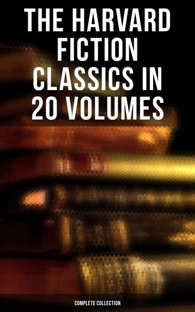 The Harvard Fiction Classics in 20 Volumes (Complete Collection)