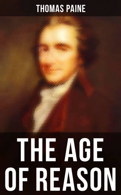 Thomas Paine: The Age of Reason: Including the Life of Thomas Paine