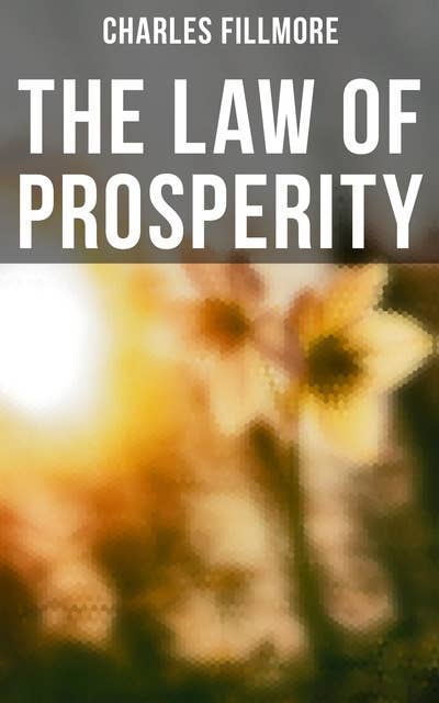 The Law of Prosperity: The Law That Governs the Manifestation of Supply