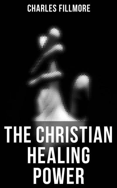 The Christian Healing Power: Christian Healing & Jesus Christ Heals