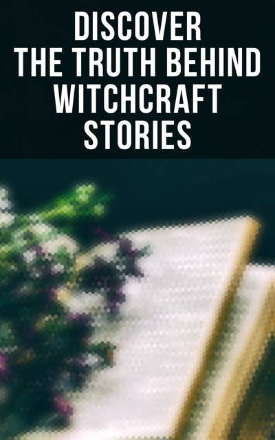 Discover the Truth Behind Witchcraft Stories: 30+ Books on Magic, History of Witchcraft, Demonization of Witches & Modern Spiritualism