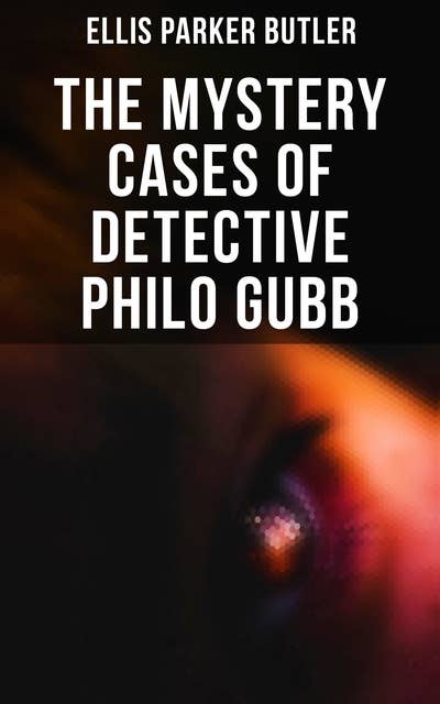 The Mystery Cases of Detective Philo Gubb: 17 Mysterious Cases: The Hard-Boiled Egg, The Pet, The Eagle's Claws, The Dragon's Eye…
