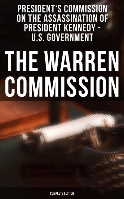 The Warren Commission (Complete Edition): 552 Testimonies Regarding All the Circumstances of JFK's Assassination