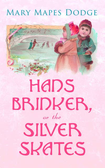 Hans Brinker, or The Silver Skates: Children's Classics