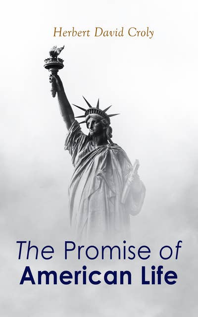 The Promise of American Life: Political and Economic Theory Classic