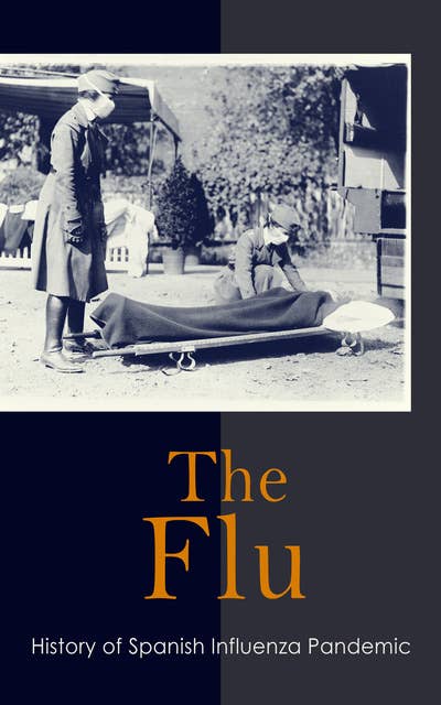 The Flu: History of Spanish Influenza Pandemic: How the World Reacted to the 1918 Spanish Flu Pandemic in USA and Europe
