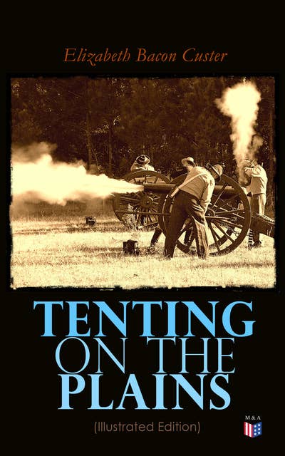 Tenting on the Plains (Illustrated Edition): General Custer in Kansas and Texas
