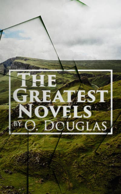 The Greatest Novels by O. Douglas: Olivia in India, The Setons, Penny Plain, Ann and Her Mother & Pink Sugar