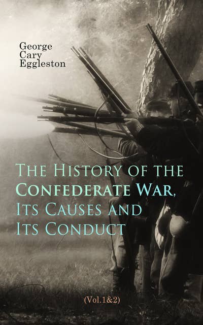 The History of the Confederate War, Its Causes and Its Conduct (Vol.1&2): Complete Edition