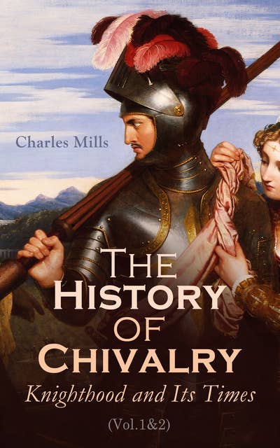 The History of Chivalry: Knighthood and Its Times (Vol.1&2): Complete Edition