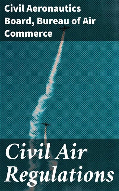 Civil Air Regulations: Navigating the Skies: A Journey through Aviation Regulation Evolution