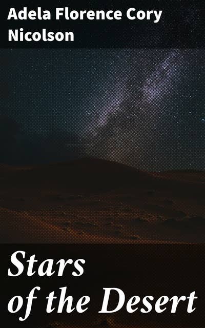 Stars of the Desert: Journey into the Harsh Beauty of the Desert Wilderness