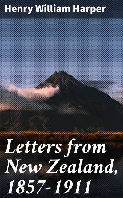 Letters from New Zealand, 1857-1911: Capturing Colonial Life: A Firsthand Account
